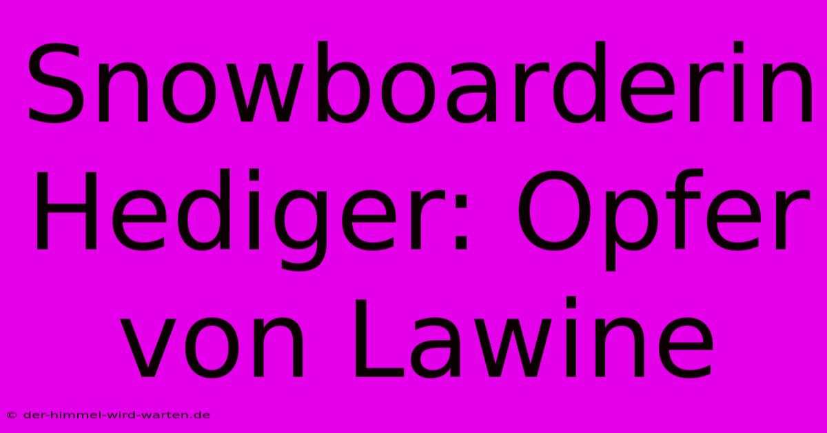 Snowboarderin Hediger: Opfer Von Lawine