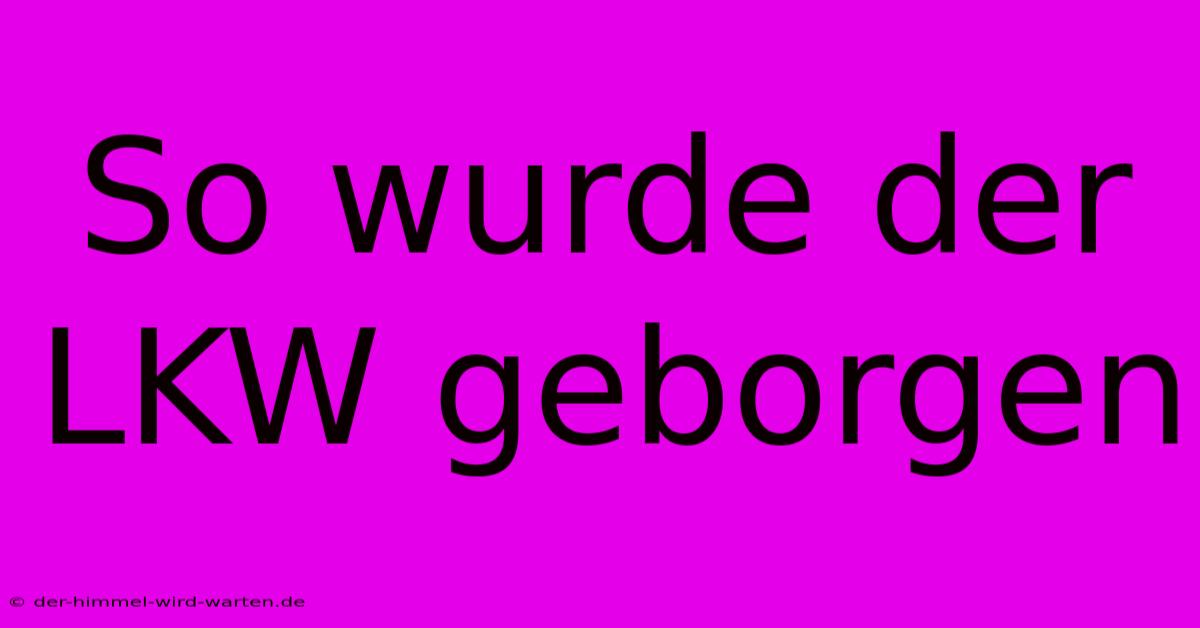 So Wurde Der LKW Geborgen