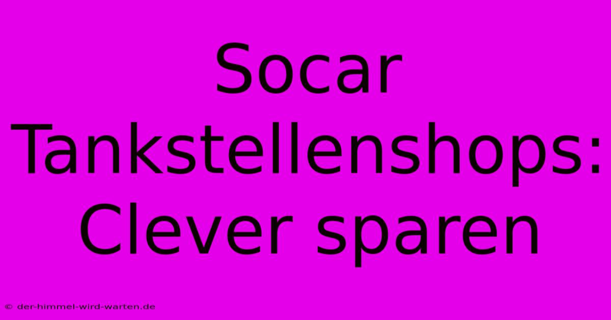 Socar Tankstellenshops: Clever Sparen