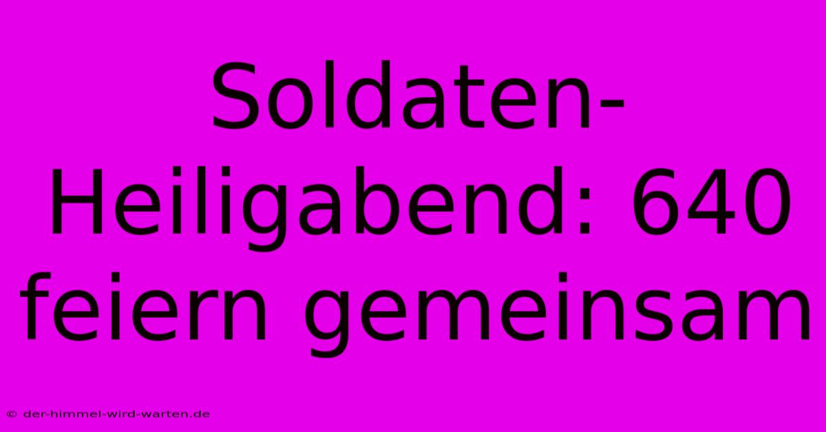 Soldaten-Heiligabend: 640 Feiern Gemeinsam