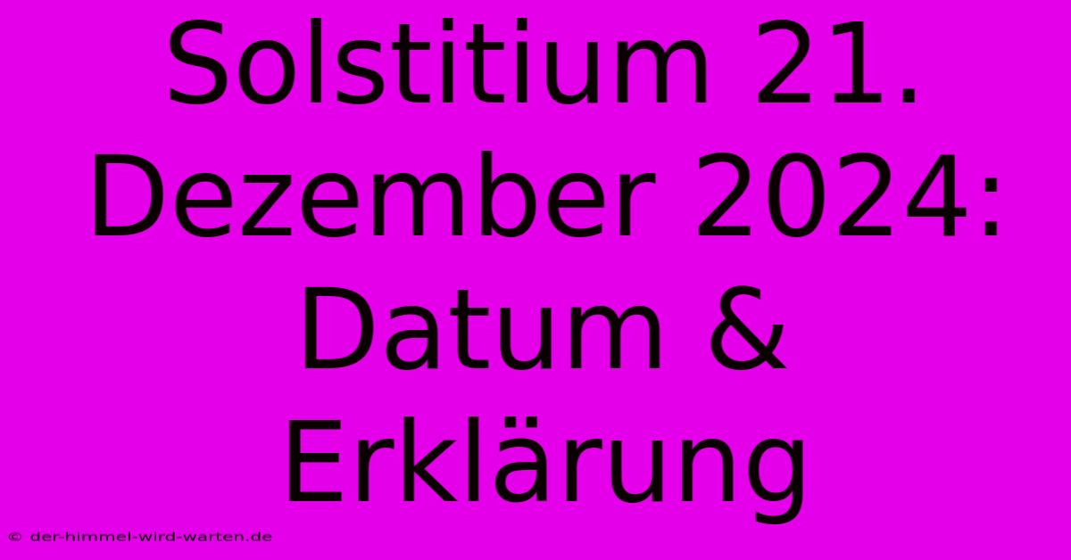 Solstitium 21. Dezember 2024: Datum & Erklärung