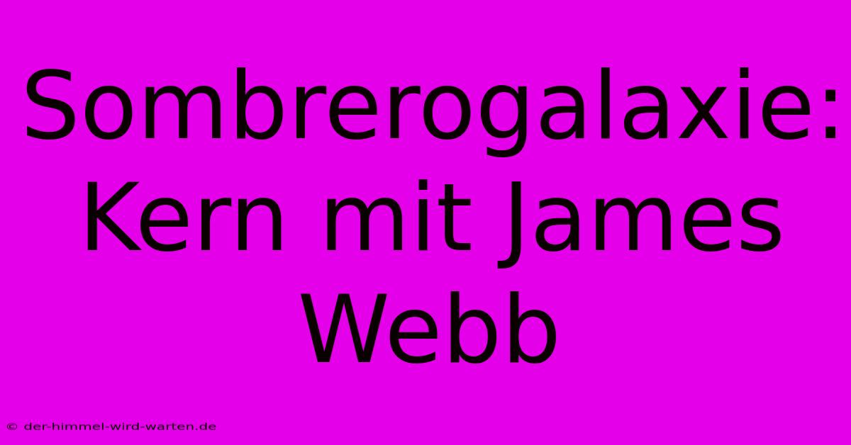 Sombrerogalaxie: Kern Mit James Webb