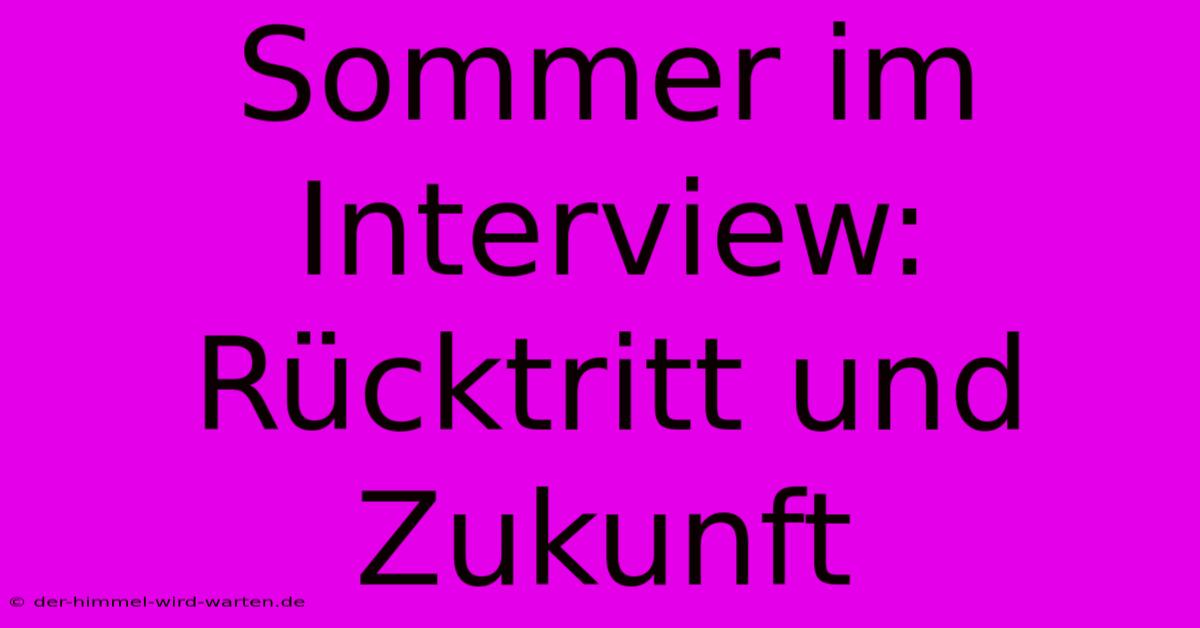 Sommer Im Interview: Rücktritt Und Zukunft