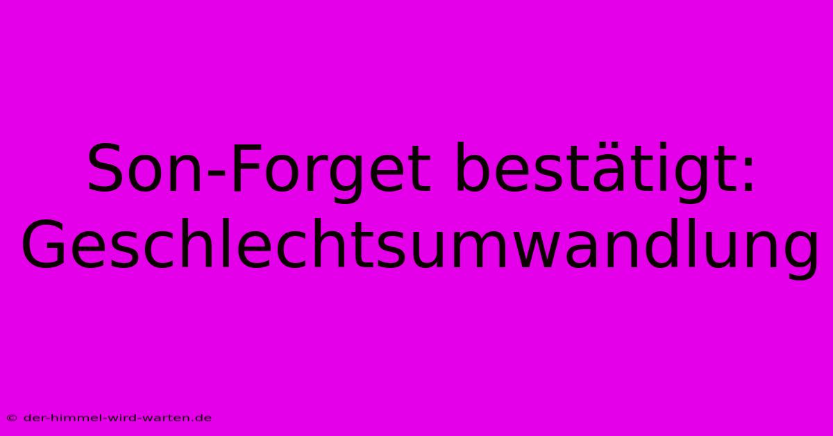 Son-Forget Bestätigt: Geschlechtsumwandlung