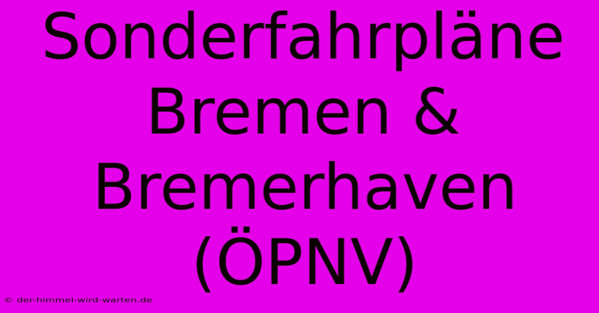 Sonderfahrpläne Bremen & Bremerhaven (ÖPNV)