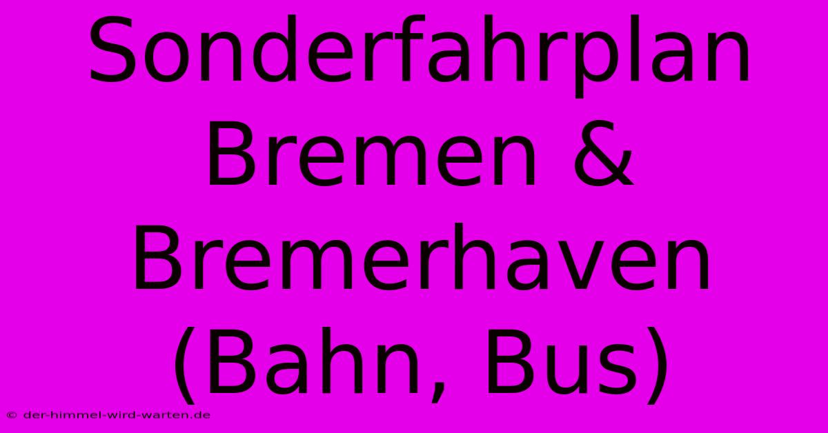 Sonderfahrplan Bremen & Bremerhaven (Bahn, Bus)