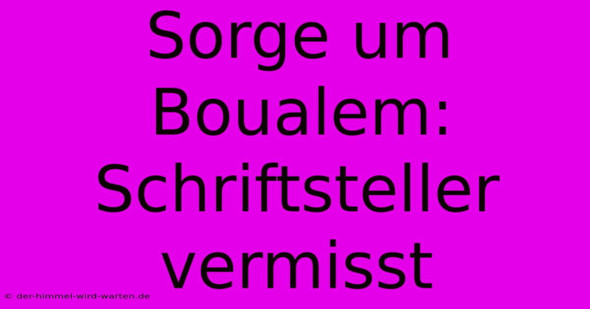 Sorge Um Boualem: Schriftsteller Vermisst