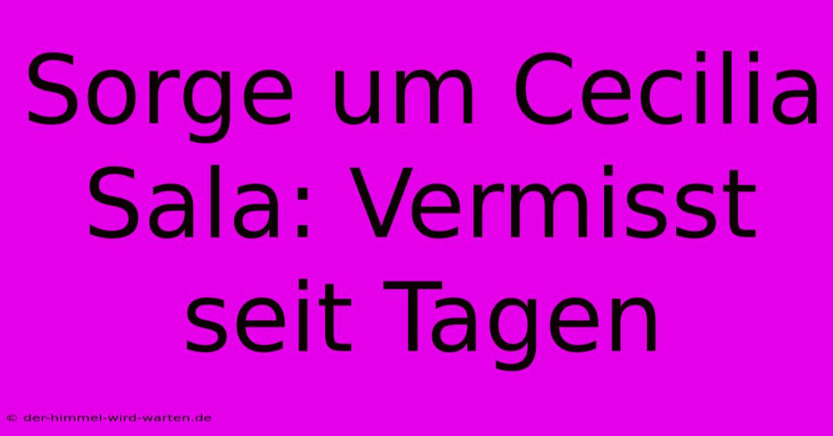 Sorge Um Cecilia Sala: Vermisst Seit Tagen