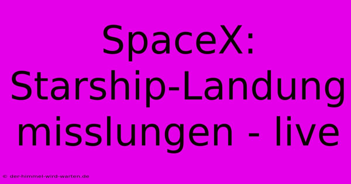 SpaceX: Starship-Landung Misslungen - Live