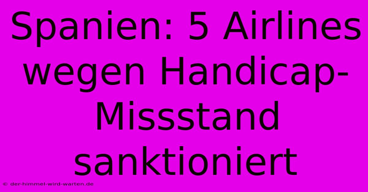 Spanien: 5 Airlines Wegen Handicap-Missstand Sanktioniert