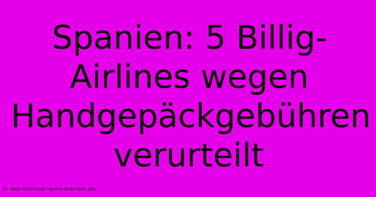 Spanien: 5 Billig-Airlines Wegen Handgepäckgebühren Verurteilt