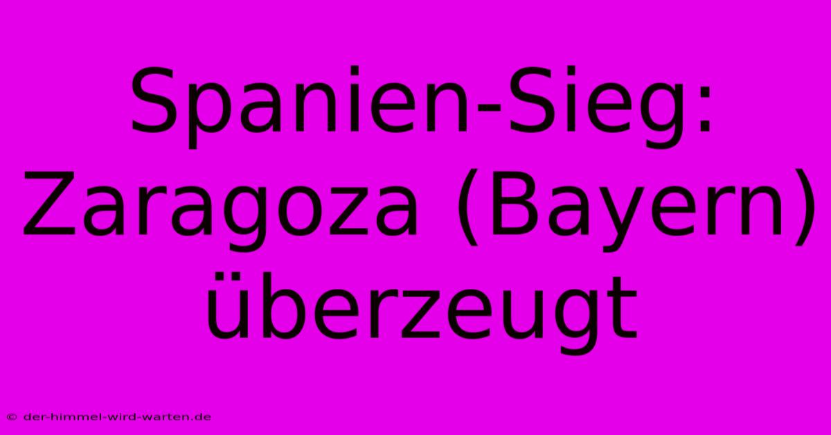 Spanien-Sieg: Zaragoza (Bayern) Überzeugt