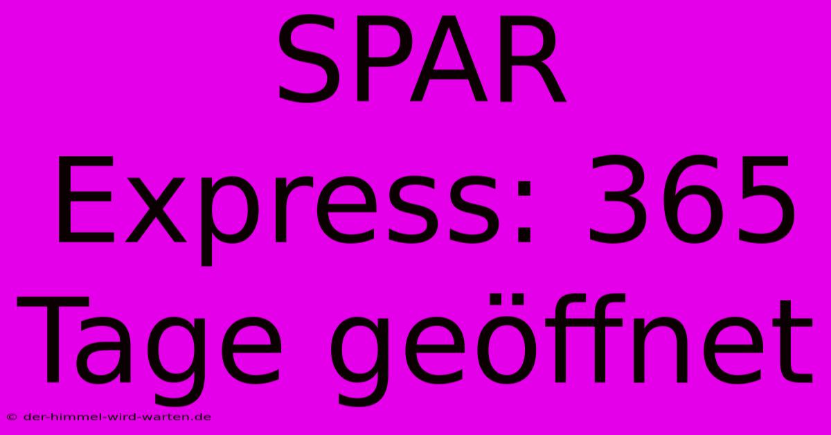 SPAR Express: 365 Tage Geöffnet