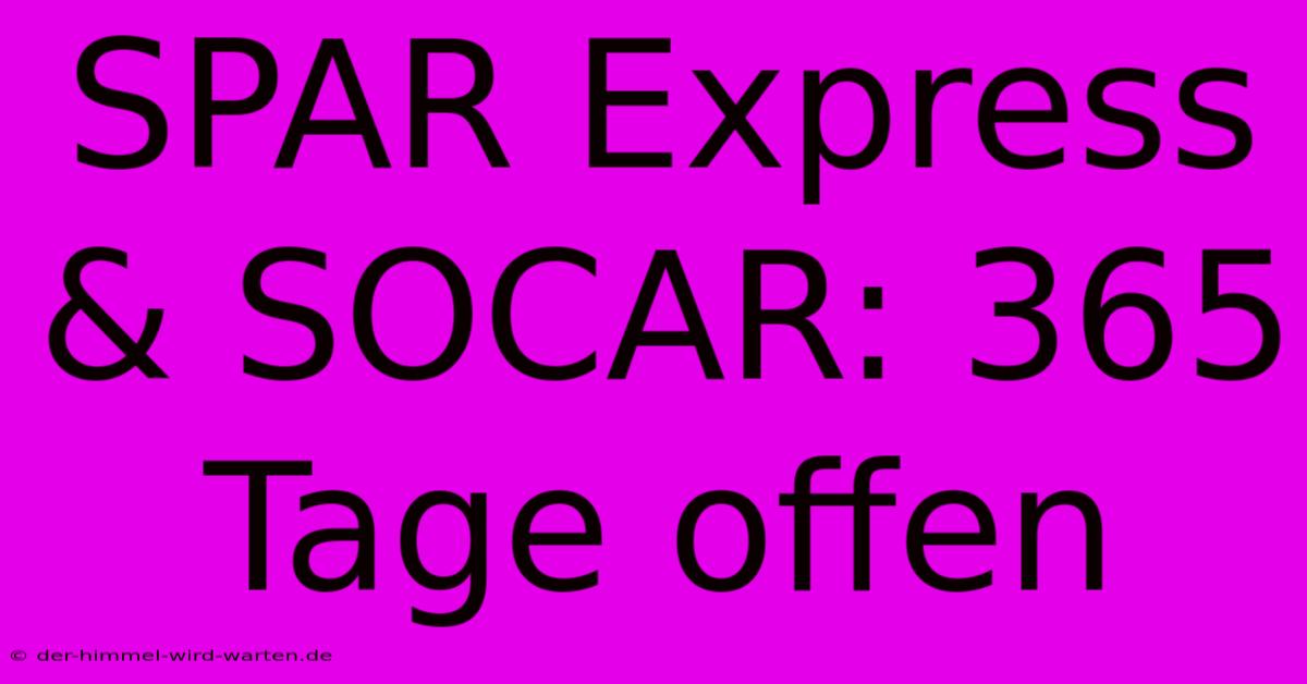 SPAR Express & SOCAR: 365 Tage Offen