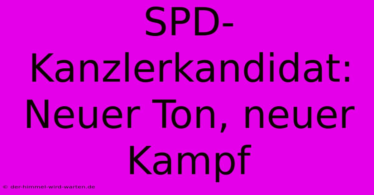 SPD-Kanzlerkandidat:  Neuer Ton, Neuer Kampf