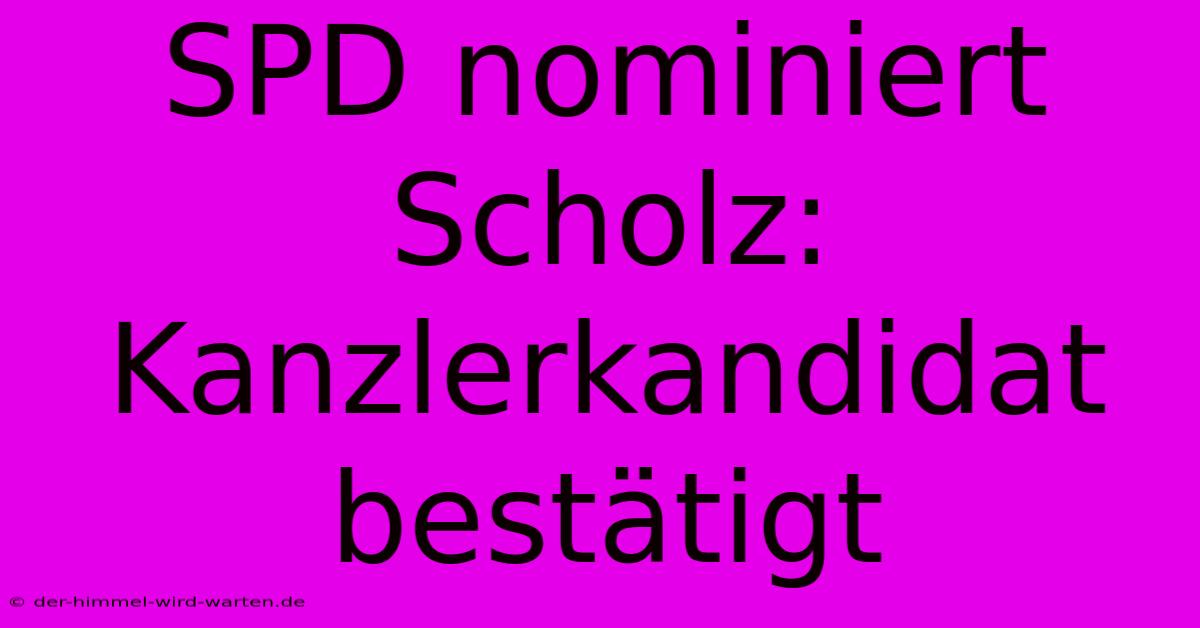 SPD Nominiert Scholz: Kanzlerkandidat Bestätigt