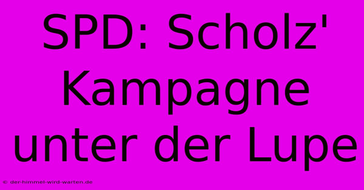 SPD: Scholz' Kampagne Unter Der Lupe