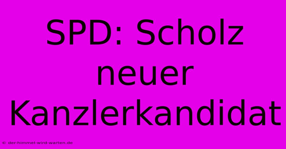 SPD: Scholz Neuer Kanzlerkandidat