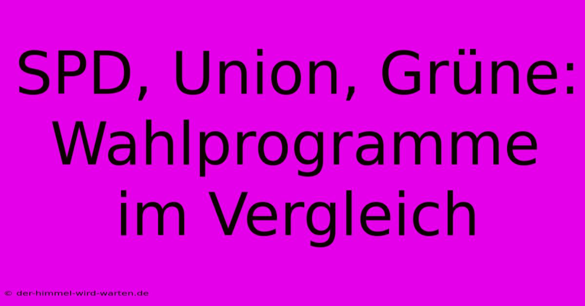 SPD, Union, Grüne: Wahlprogramme Im Vergleich