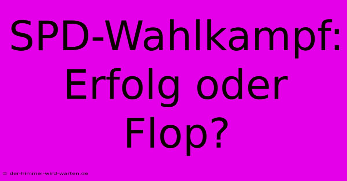 SPD-Wahlkampf:  Erfolg Oder Flop?