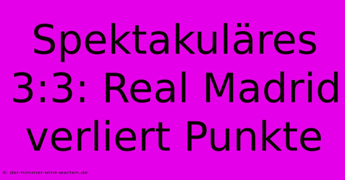 Spektakuläres 3:3: Real Madrid Verliert Punkte