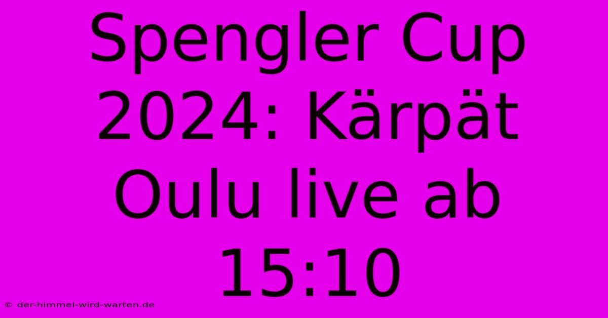 Spengler Cup 2024: Kärpät Oulu Live Ab 15:10