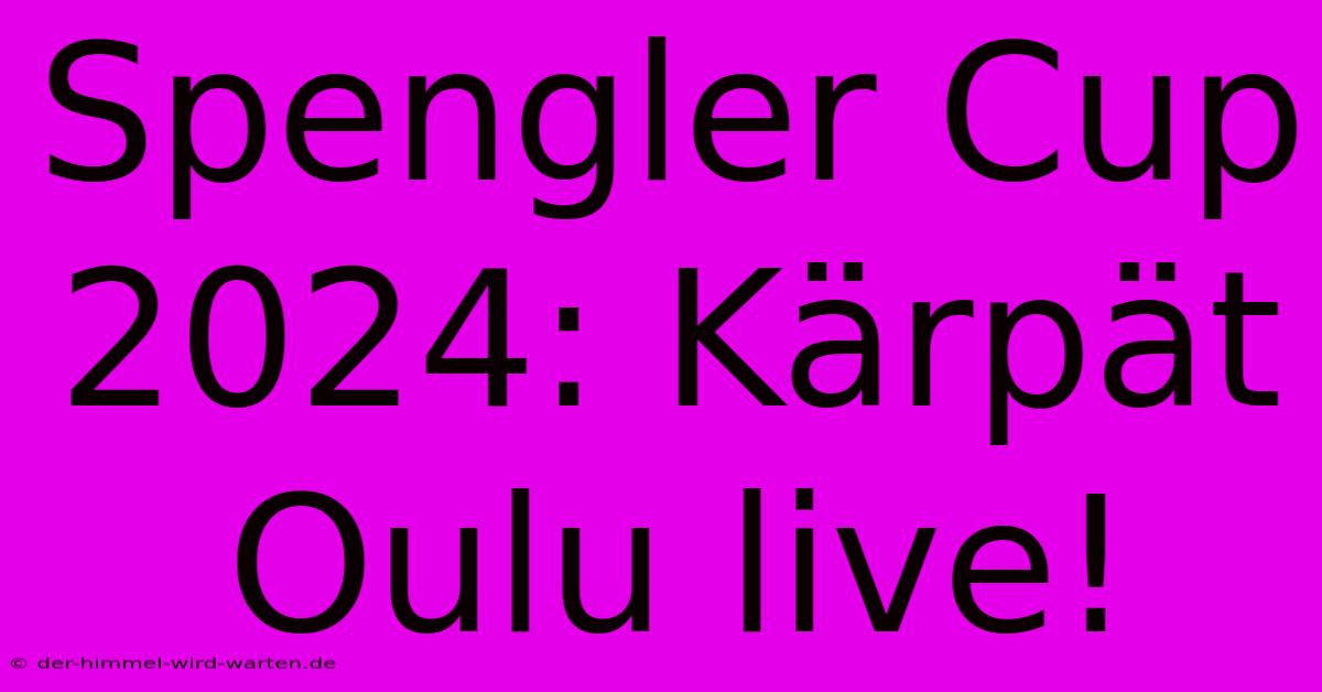 Spengler Cup 2024: Kärpät Oulu Live!