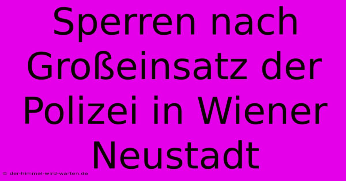 Sperren Nach Großeinsatz Der Polizei In Wiener Neustadt