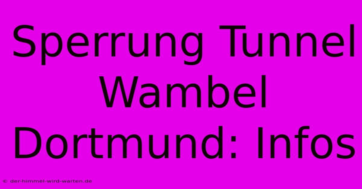 Sperrung Tunnel Wambel Dortmund: Infos