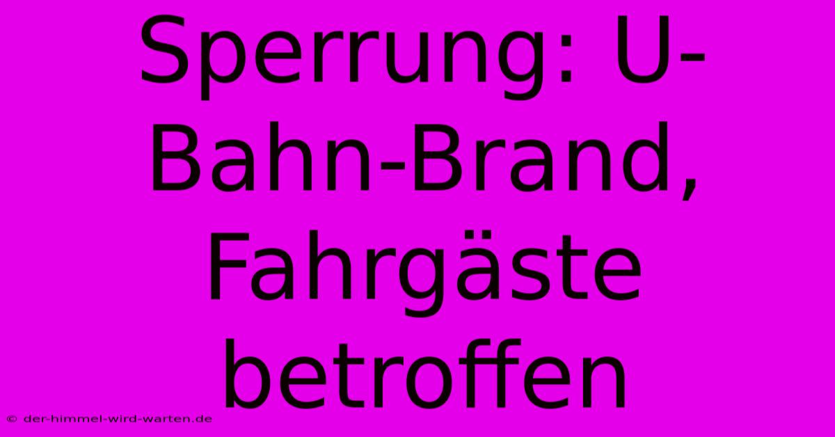 Sperrung: U-Bahn-Brand, Fahrgäste Betroffen