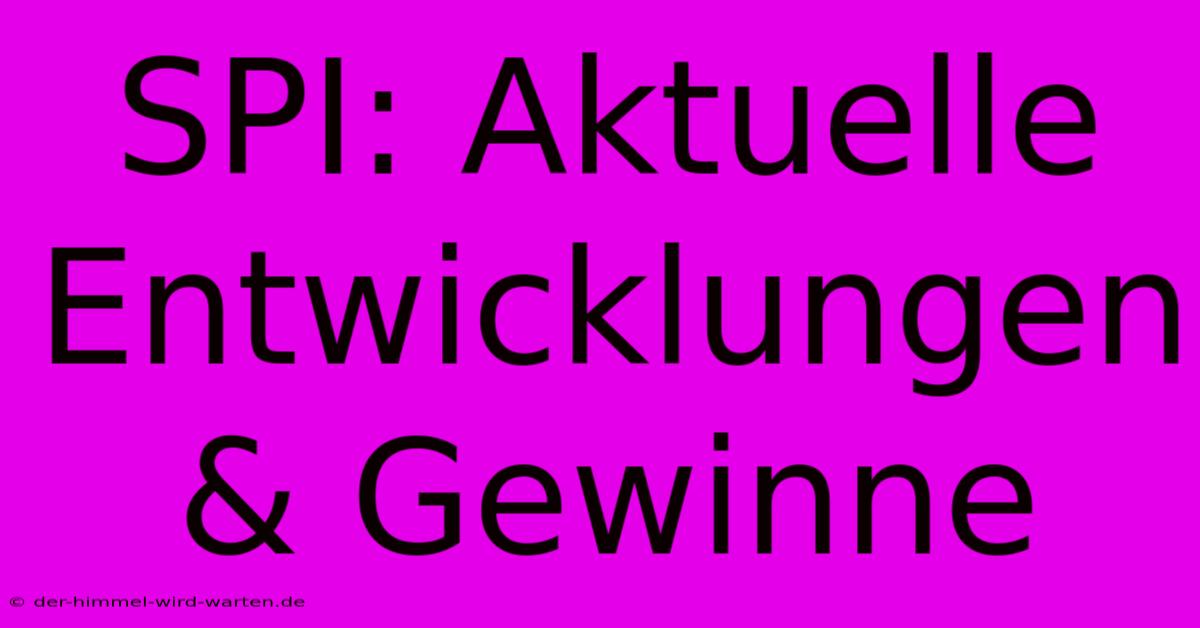 SPI: Aktuelle Entwicklungen & Gewinne