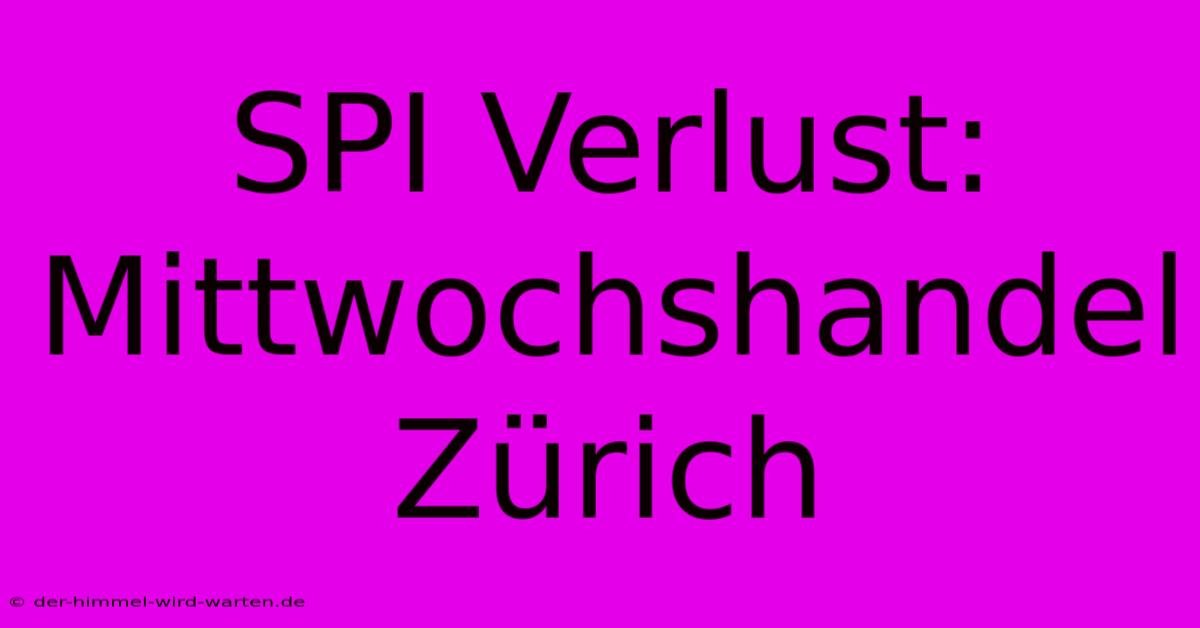 SPI Verlust: Mittwochshandel Zürich