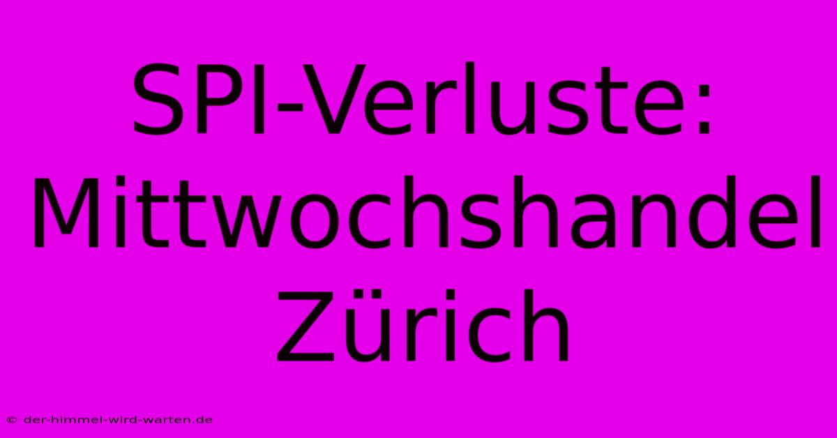 SPI-Verluste: Mittwochshandel Zürich