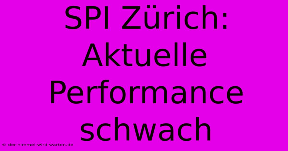 SPI Zürich: Aktuelle Performance Schwach