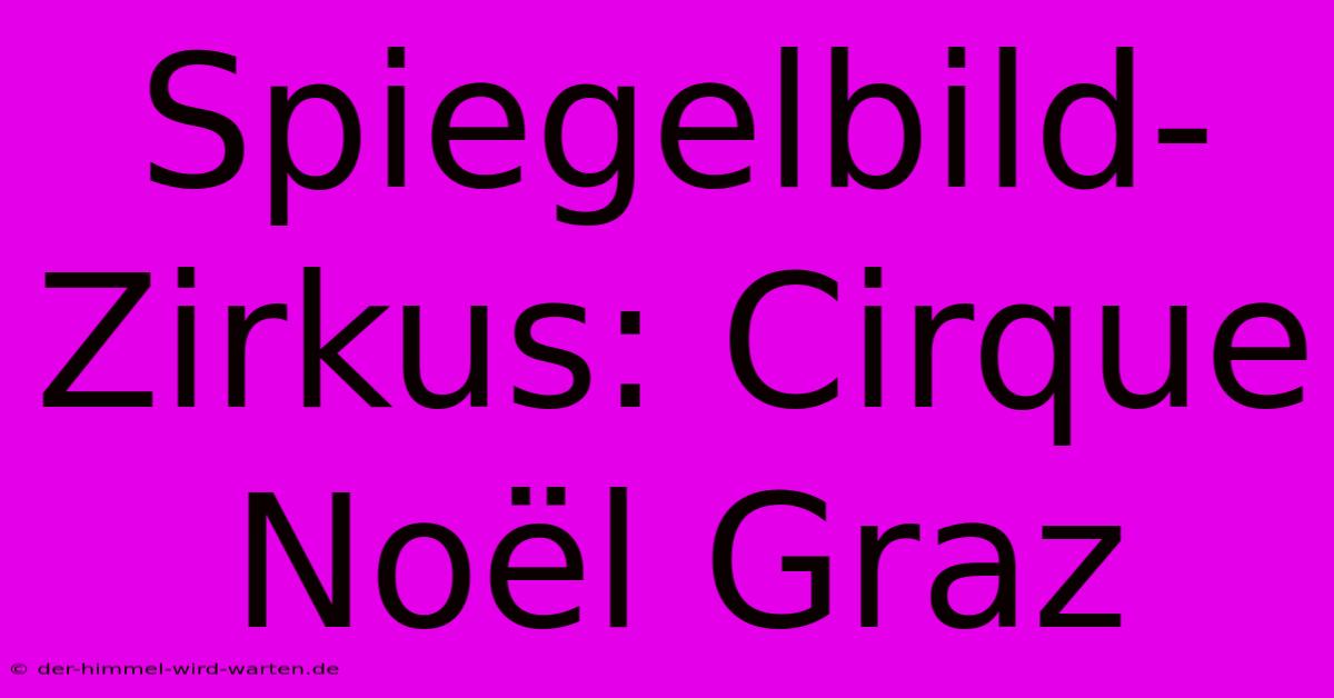 Spiegelbild-Zirkus: Cirque Noël Graz