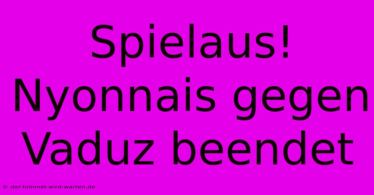 Spielaus! Nyonnais Gegen Vaduz Beendet