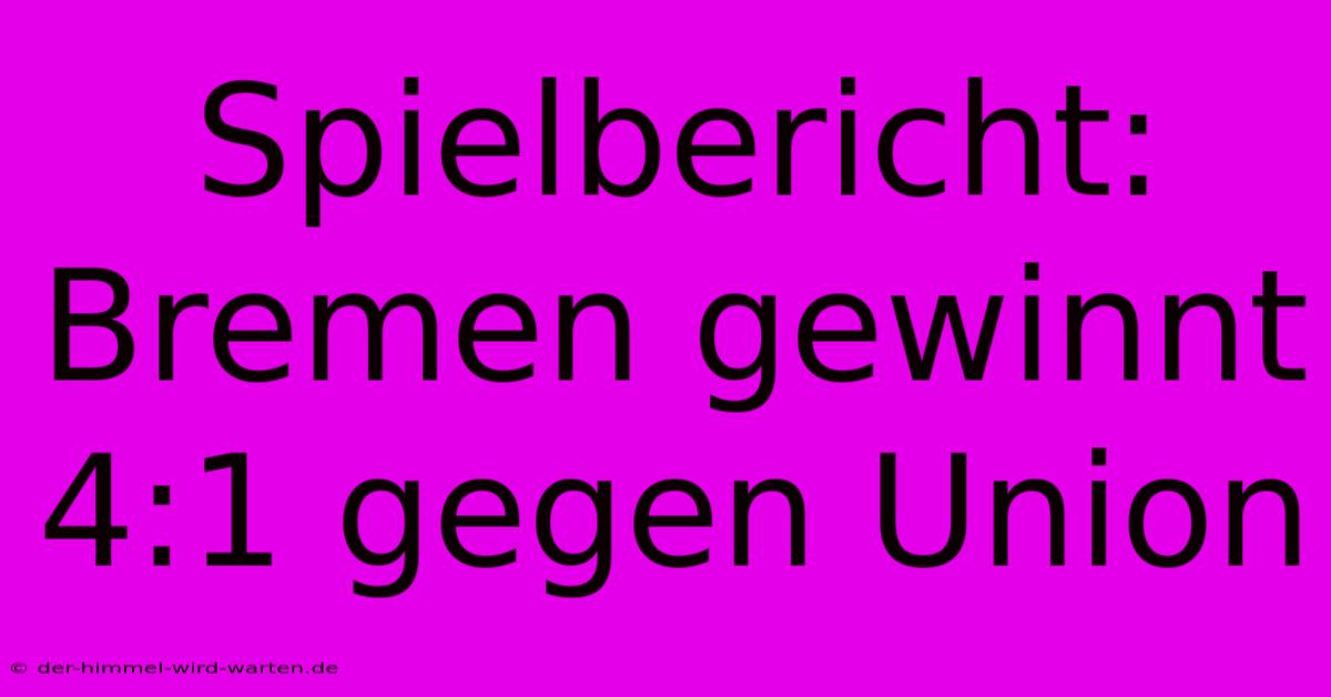 Spielbericht: Bremen Gewinnt 4:1 Gegen Union