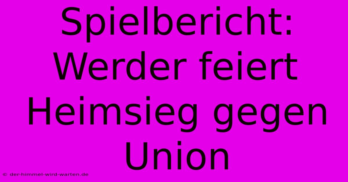 Spielbericht: Werder Feiert Heimsieg Gegen Union