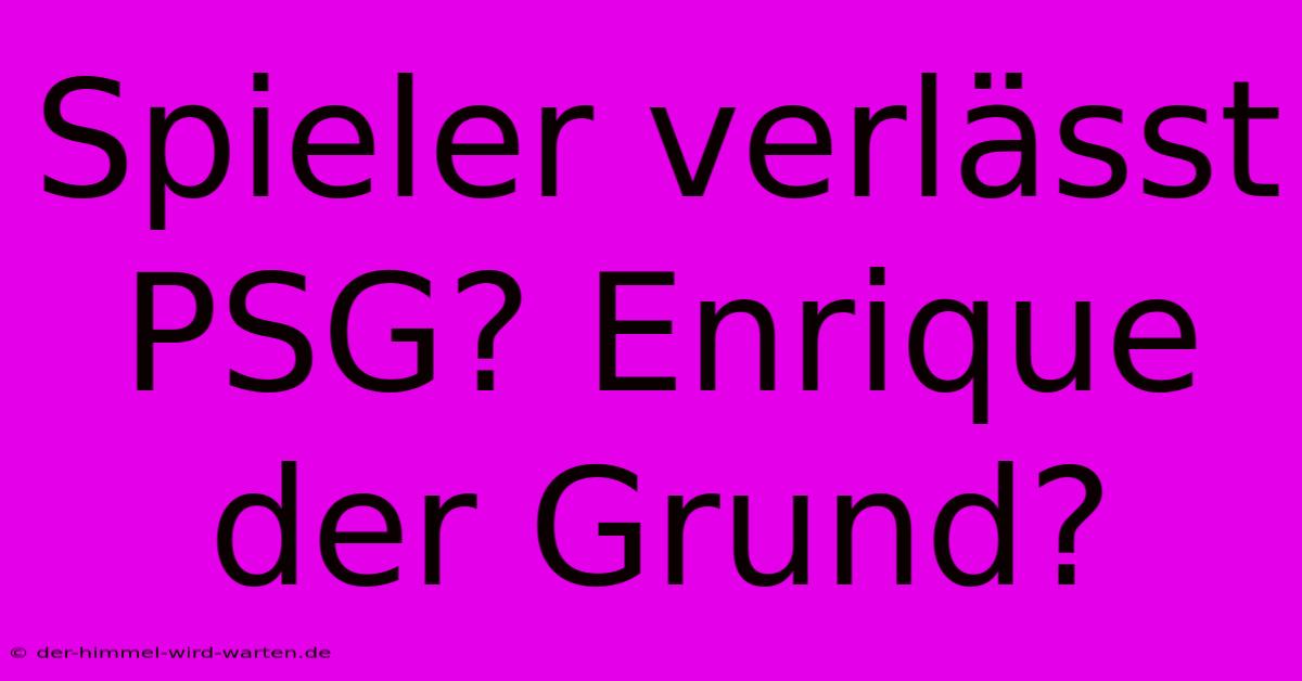 Spieler Verlässt PSG? Enrique Der Grund?