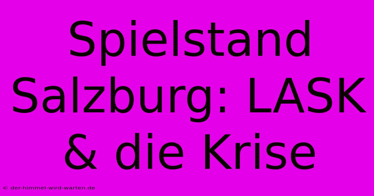 Spielstand Salzburg: LASK & Die Krise