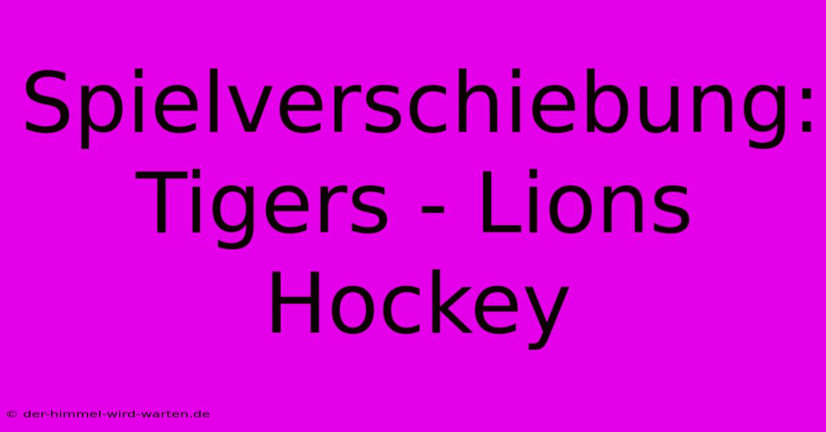 Spielverschiebung: Tigers - Lions Hockey