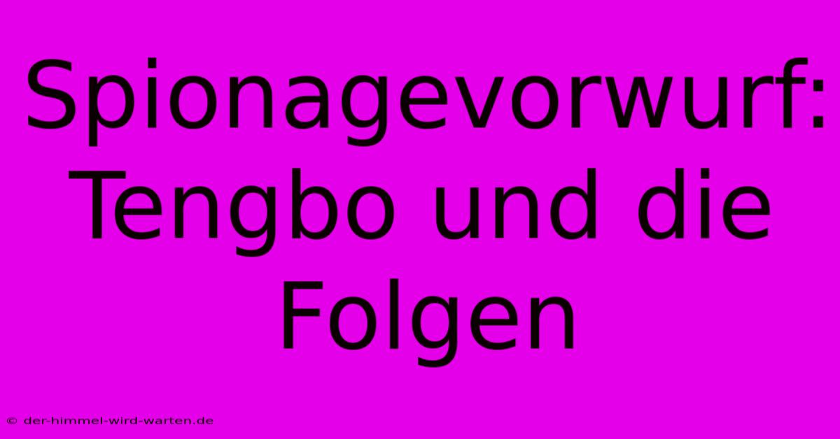 Spionagevorwurf:  Tengbo Und Die Folgen