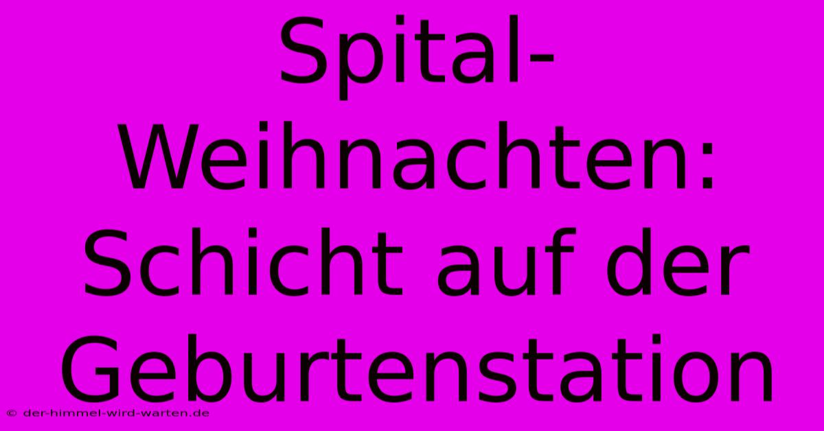 Spital-Weihnachten: Schicht Auf Der Geburtenstation