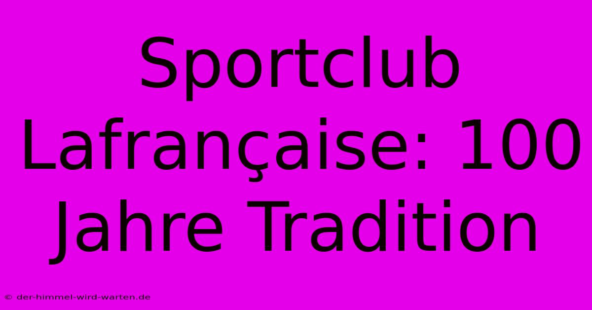 Sportclub Lafrançaise: 100 Jahre Tradition