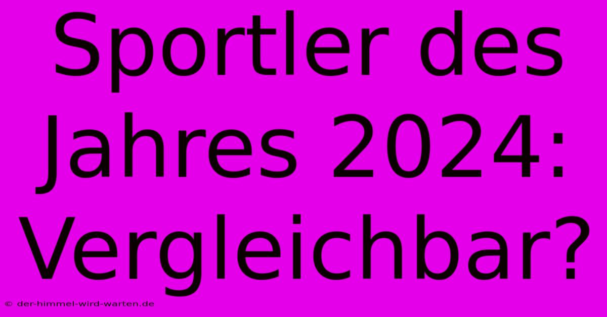 Sportler Des Jahres 2024: Vergleichbar?