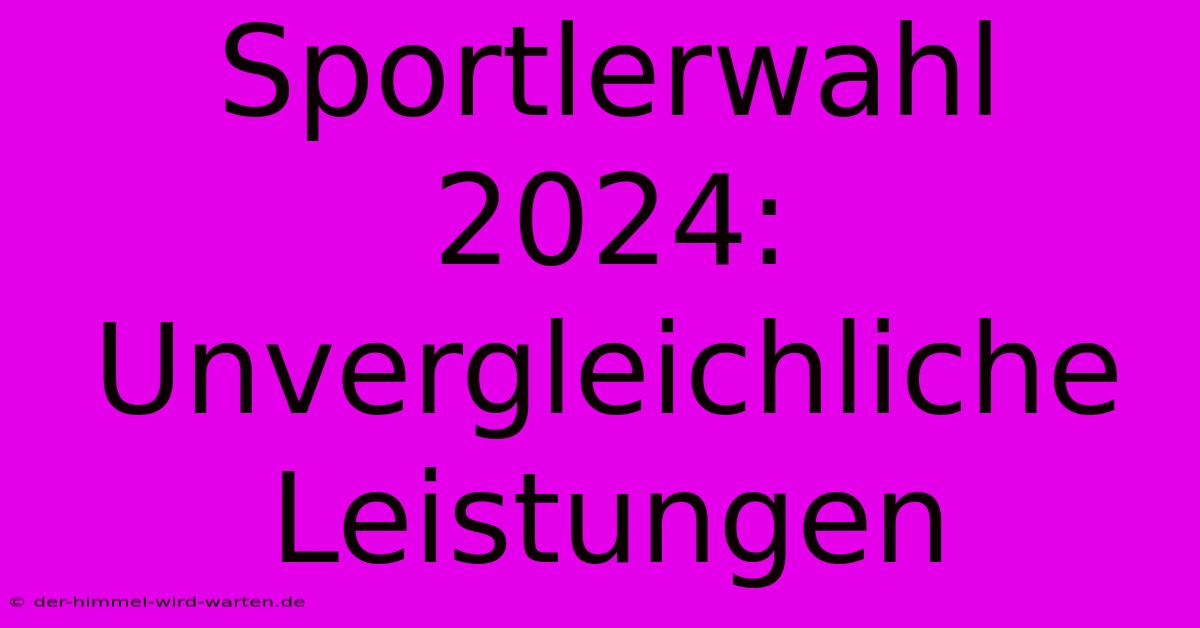 Sportlerwahl 2024: Unvergleichliche Leistungen