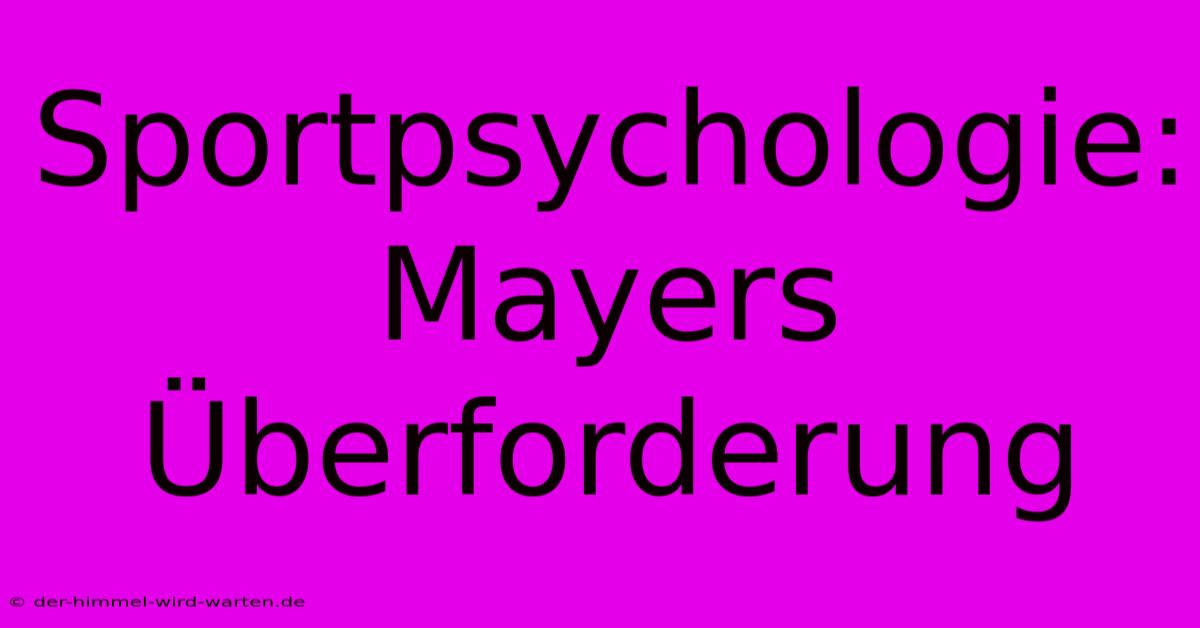 Sportpsychologie: Mayers Überforderung