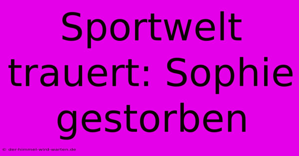 Sportwelt Trauert: Sophie Gestorben