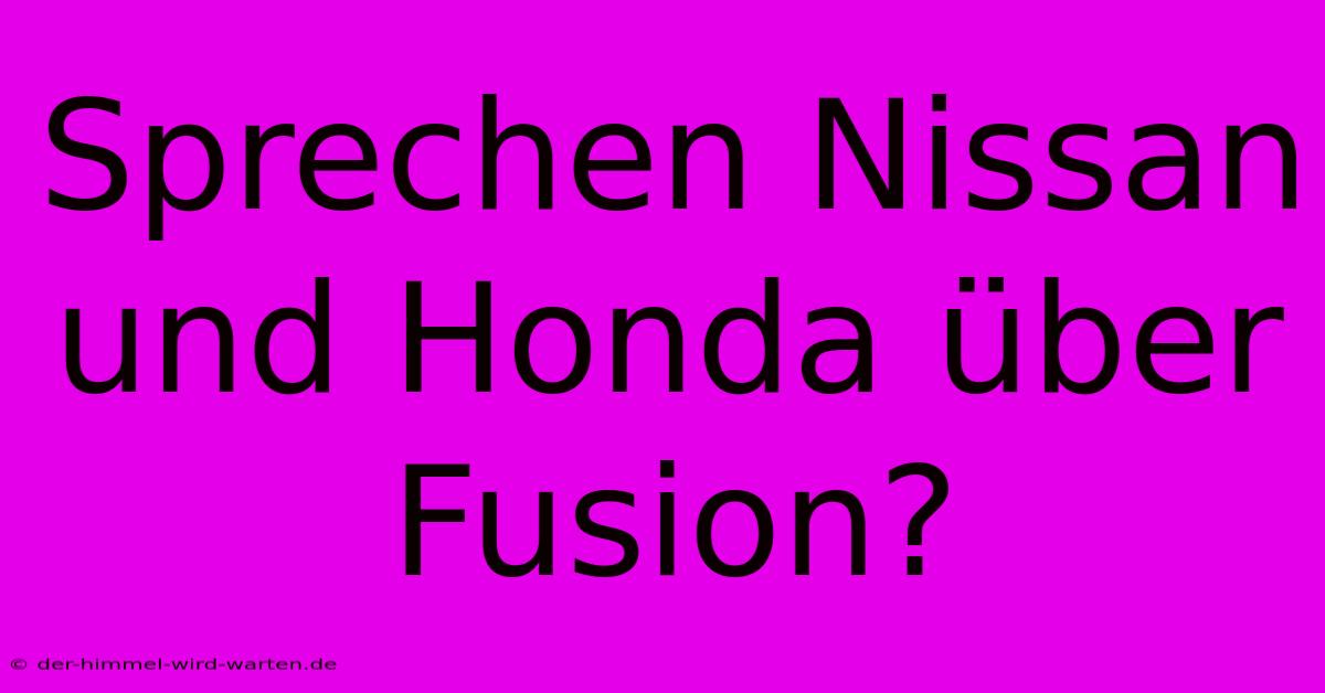 Sprechen Nissan Und Honda Über Fusion?