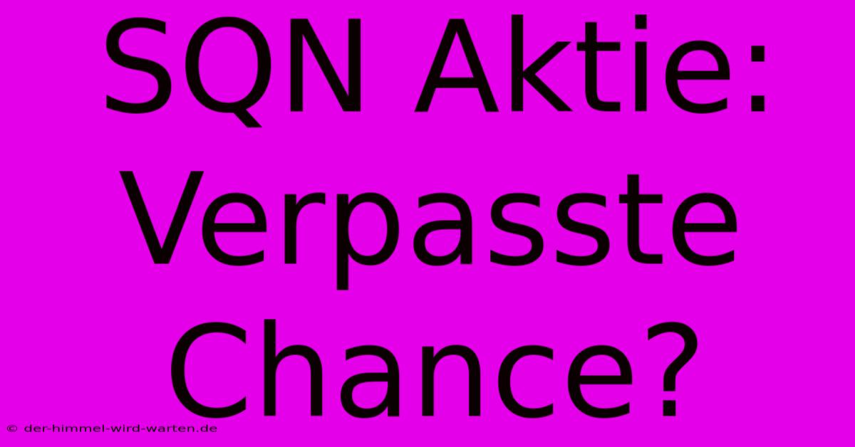 SQN Aktie:  Verpasste Chance?